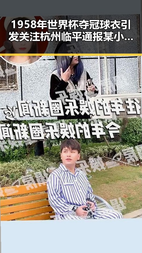 1958年世界杯夺冠球衣引发关注杭州临平通报某小区非法试管婴儿手术事件