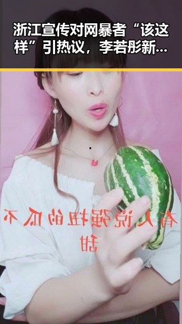 浙江宣传对网暴者“该这样”引热议，李若彤新短剧饰演男主外婆带来反差话题